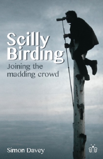 Scilly Birding : Joining the Madding Crowd, Paperback / softback Book