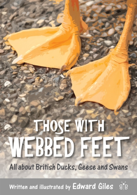 Those with Webbed Feet : All about British Ducks, Geese and Swans, Paperback / softback Book