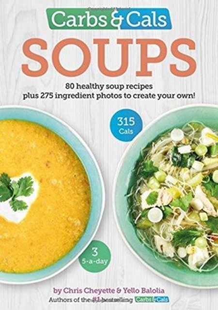Carbs & Cals Soups : 80 Healthy Soup Recipes & 275 Photos of Ingredients to Create Your Own!, Paperback / softback Book
