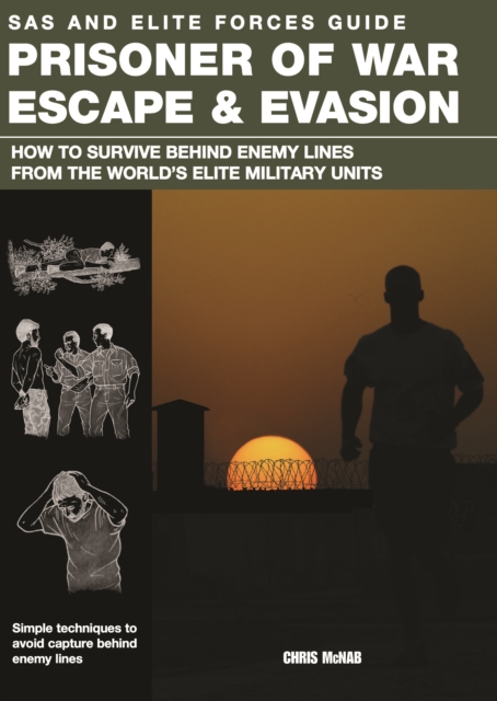 Prisoner of War Escape & Evasion : How to Survive Behind Enemy Lines from the World's Elite Forces, Paperback / softback Book