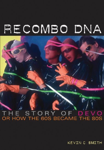 Recombo DNA : The story of Devo, or how the 60s became the 80s, Paperback / softback Book