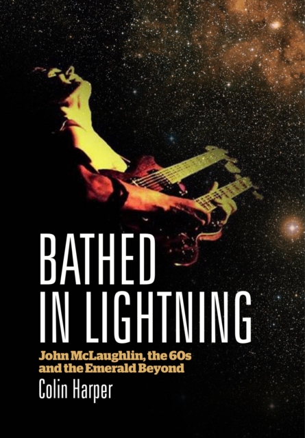 Bathed In Lightning : John McLaughlin, the 60s and the Emerald Beyond, EPUB eBook