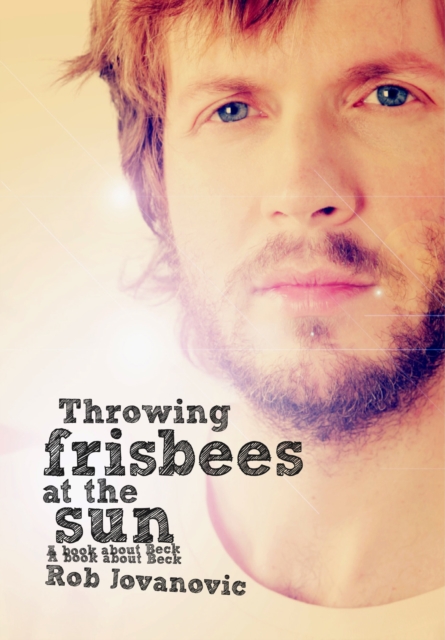 Throwing Frisbees At The Sun : A Book About Beck, EPUB eBook
