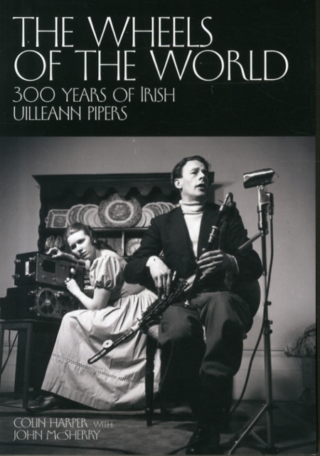 The Wheels of the World : 300 Years of Irish Uilleann Pipers, Paperback / softback Book