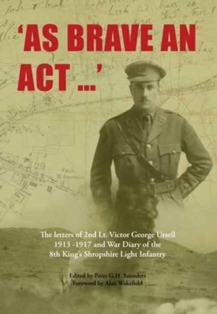 As Brave an Act : The Letters of 2nd Lt Victor George Ursell 1913-17 Kings Shropshire Light Infantry, Paperback / softback Book