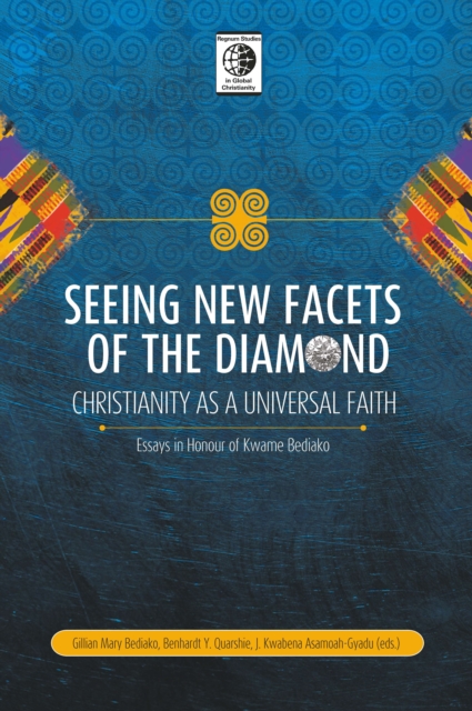 Seeing New Facets of the Diamond : Christianity as a Universal Faith: Essays in Honour of Kwame Bediako, PDF eBook