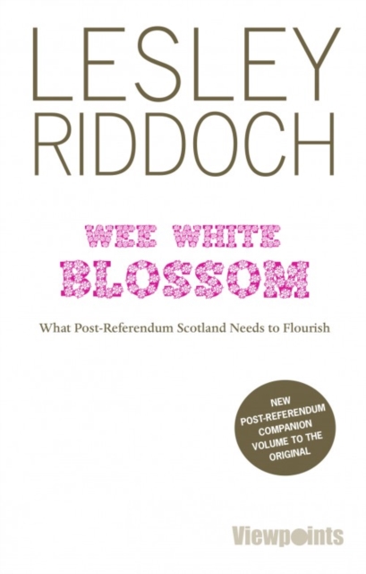 Wee White Blossom : What Post-Referendum Scotland Needs to Flourish, Paperback / softback Book