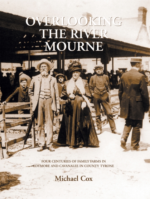Overlooking the River Mourne : Four Centuries of Family Farms in Edymore and Cavanlee Co. Tyrone, EPUB eBook