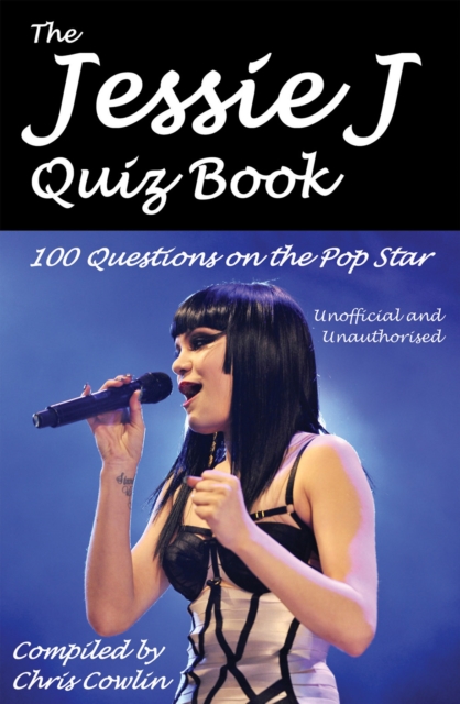 The Jessie J Quiz Book : 100 Questions on the Pop Star, EPUB eBook