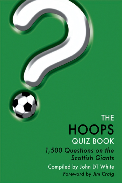 The Hoops Quiz Book : 1,500 Questions on Glasgow Celtic Football Club, EPUB eBook