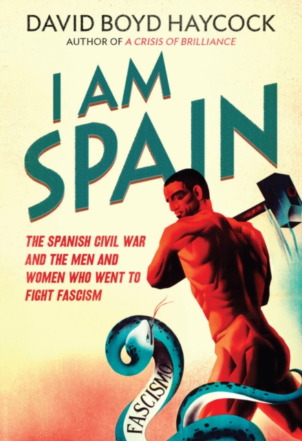 I am Spain : The Spanish Civil War Through the Eyes of the Britons and Americans Who Saw it Happen, EPUB eBook