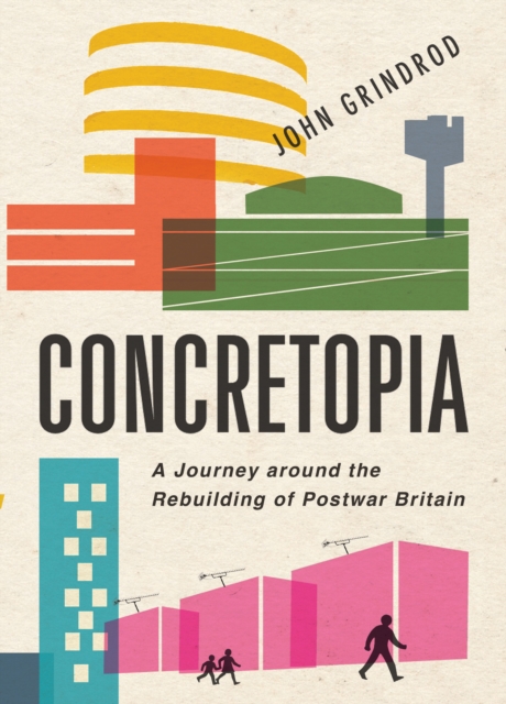 Concretopia : A Journey Around the Rebuilding of Postwar Britain, EPUB eBook