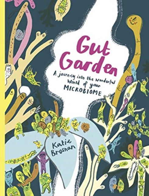 Gut Garden : A Journey into the Wonderful World of Your Microbiome, Hardback Book