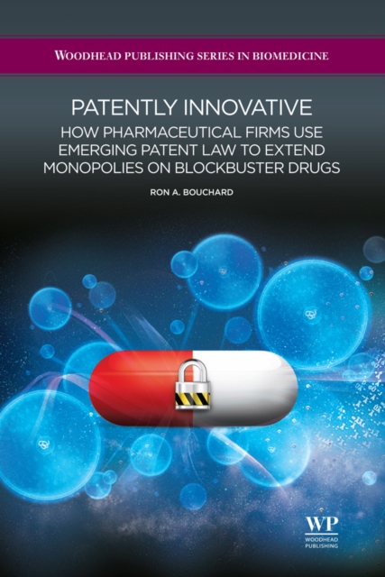 Patently Innovative : How Pharmaceutical Firms Use Emerging Patent Law To Extend Monopolies On Blockbuster Drugs, EPUB eBook