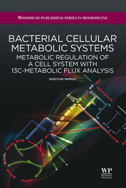Bacterial Cellular Metabolic Systems : Metabolic Regulation Of A Cell System With 13C-Metabolic Flux Analysis, EPUB eBook
