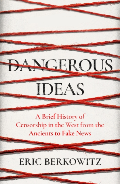 Dangerous Ideas : A Brief History of Censorship in the West, from the Ancients to Fake News, Hardback Book