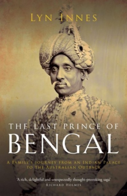 The Last Prince of Bengal : A Family's Journey from an Indian Palace to the Australian Outback, Hardback Book