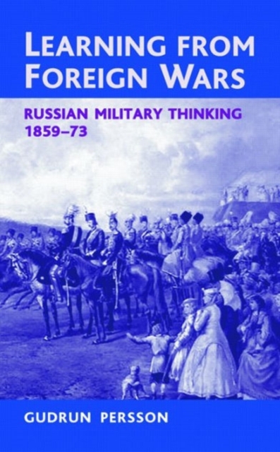 Learning from Foreign Wars : Russian Military Thinking 1859-73, Hardback Book