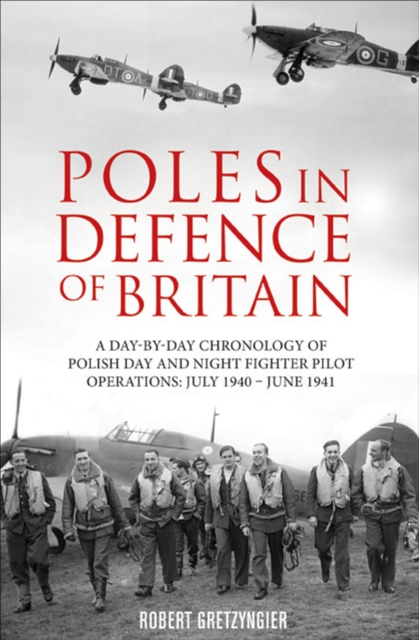 Poles in Defence of Britain : A Day-by-Day Chronology of Polish Day and Night Fighter Pilot Operations: July 1940-June 1941, EPUB eBook