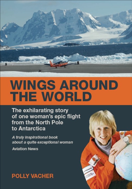 Wings Around the World : The Exhilarating Story of One Woman's Epic Flight From the North Pole to Antarctica, EPUB eBook
