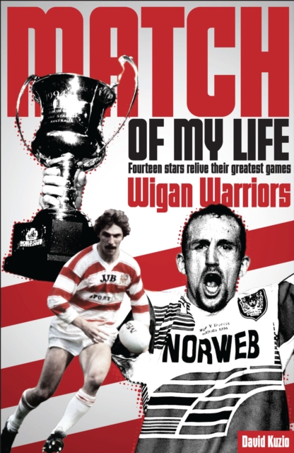 Match of My Life - Wigan Warriors : Fourteen Stars Relive Their Favourite Games, EPUB eBook