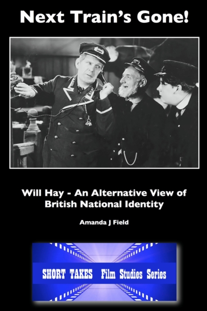 Next Train's Gone! : Will Hay: An Alternative View of British National Identity, EPUB eBook