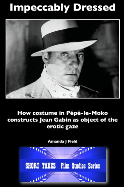 Impeccably Dressed : How Costume in Pepe-le-Moko Constructs Jean Gabin as Object of the Erotic Gaze, EPUB eBook