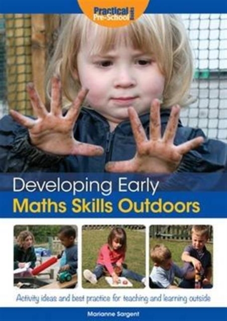Developing Early Maths Skills Outdoors : Activity Ideas and Best Practice for Teaching and Learning Outside, Paperback / softback Book