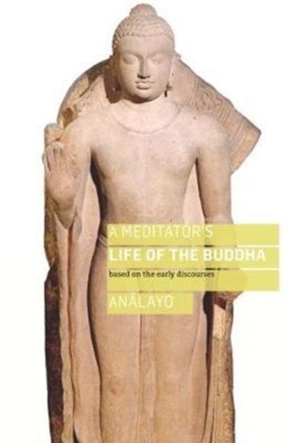 A Meditator's Life of the Buddha : Based on the Early Discourses, Paperback / softback Book