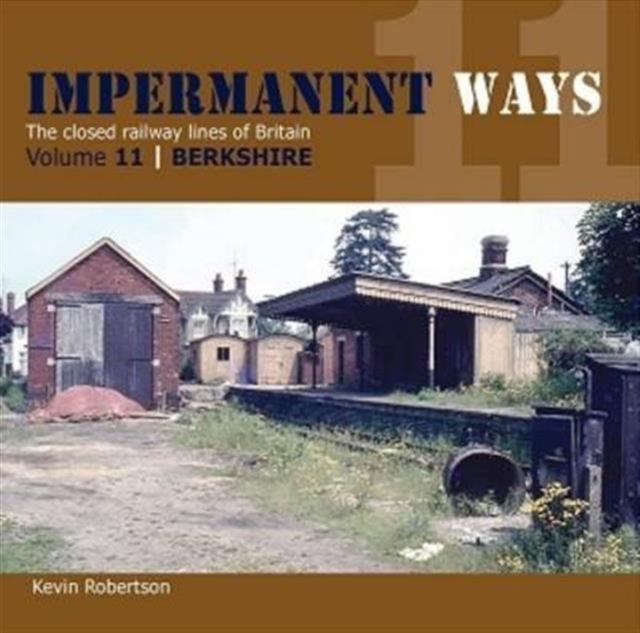 Impermanant Ways : The Closed Railway Lines of Britain : Berkshire Volume 11, Paperback Book