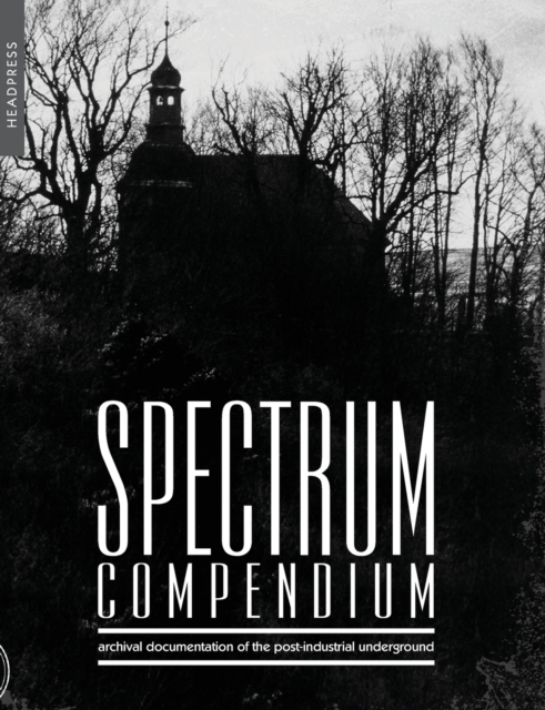 Spectrum Compendium : Archival Documentation of the Post-Industrial Underground: Spectrum Magazine Archive 1998 - 2002, Paperback / softback Book
