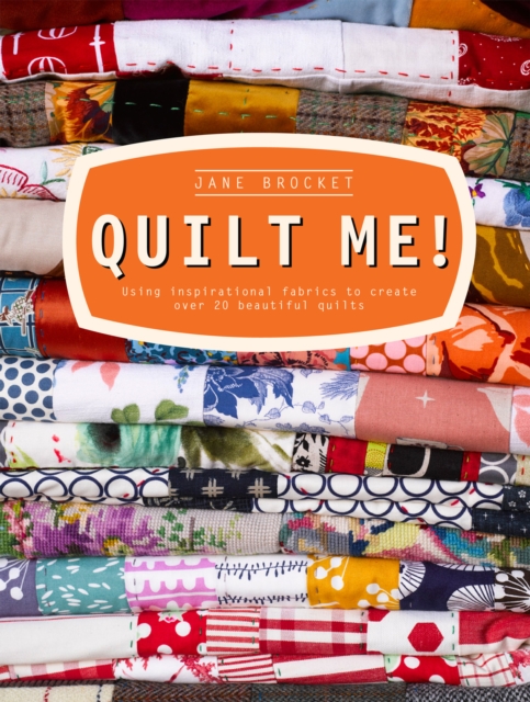 Quilt Me! : Using inspirational fabrics to create over 20 beautiful quilts, EPUB eBook