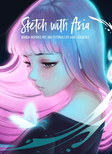 Sketch with Asia : Manga-inspired Art and Tutorials by Asia Ladowska, Hardback Book