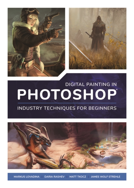 Digital Painting in Photoshop: Industry Techniques for Beginners : A comprehensive introduction to techniques and approaches, Paperback / softback Book