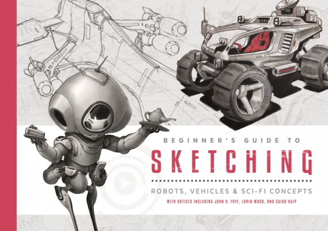 Beginner's Guide to Sketching : Robots, Vehicles & Sci-fi Concepts, Paperback / softback Book