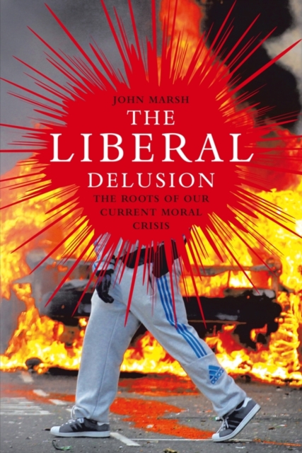 The Liberal Delusion : The roots of our current moral crisis, PDF eBook
