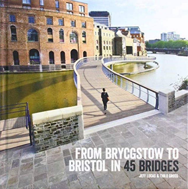 From Brycgstow to Bristol in 45 Bridges, Hardback Book