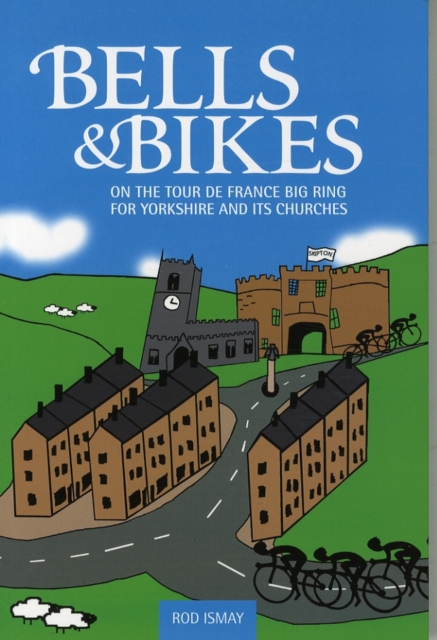 Bells & Bikes : On the Tour de France big ring for Yorkshire and its churches, Paperback / softback Book
