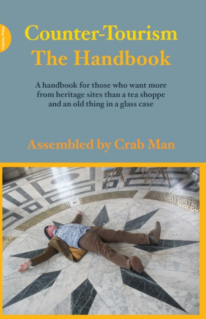 Counter-Tourism: The Handbook : A handbook for those who want more from heritage sites than a tea shoppe and an old thing in a glass case, EPUB eBook