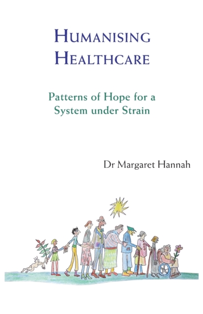 Humanising Healthcare : Patterns of Hope for a System Under Strain, Paperback / softback Book