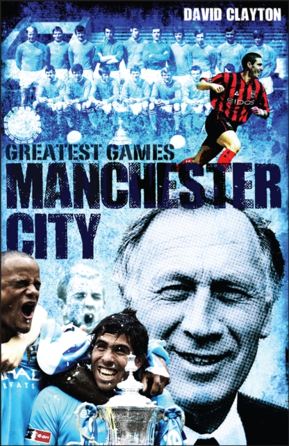 Manchester City Greatest Games : Sky Blues' Fifty Finest Matches, EPUB eBook