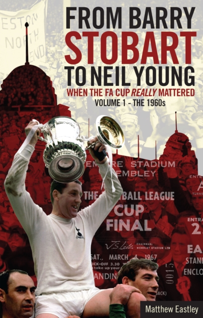 From Barry Stobart to Neil Young : When the FA Cup Really Mattered Part 1, EPUB eBook