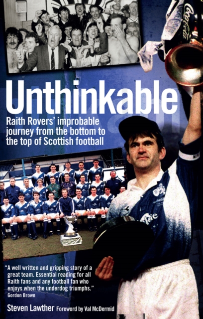Unthinkable! : Raith Rovers' Improbable Journey from the Bottom to the Top of Scottish Football, EPUB eBook