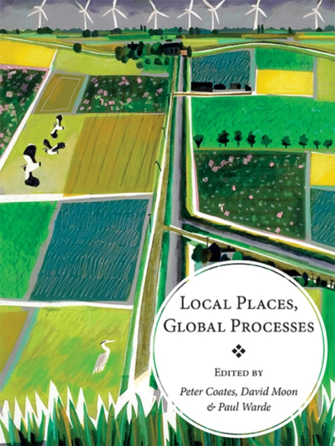Local Places, Global Processes : histories of environmental change in Britain and beyond, PDF eBook