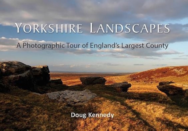 Yorkshire Landscapes : A Photographic Tour of England's Largest County, Hardback Book