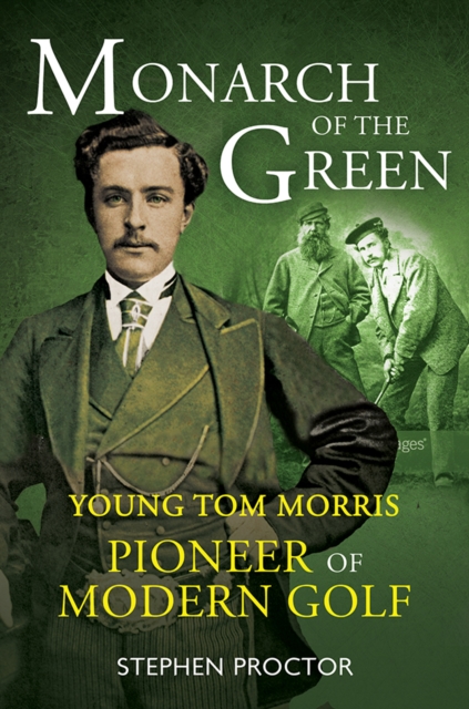 Monarch of the Green : Young Tom Morris: Pioneer of Modern Golf, Paperback / softback Book