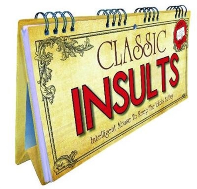 Classic Insults Flip Book : Intelligent Abuse To Keep The Idiots At Bay, Spiral bound Book