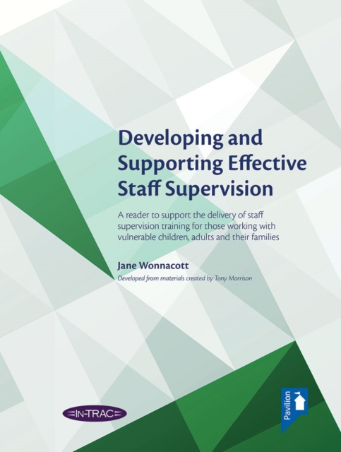 Developing and Supporting Effective Staff Supervision : A reader to support the delivery of staff supervision training for those working with vulnerable children, adults and their families, EPUB eBook