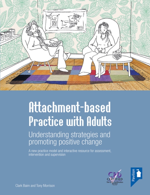 Attachment-based Practice with Adults : Understanding strategies and promoting positive change. A new practice model and interactive resource for assessment intervention and supervision, EPUB eBook