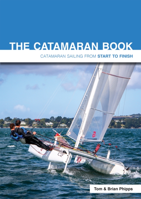 The Catamaran Book : Catamaran Sailing from Start to Finish, Paperback / softback Book